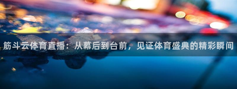筋斗云体育直播：从幕后到台前，见证体育盛典的精彩瞬间